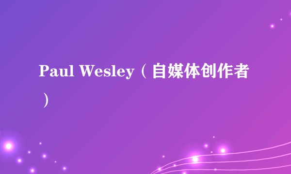 Paul Wesley（自媒体创作者）