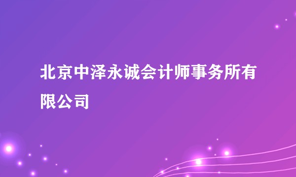北京中泽永诚会计师事务所有限公司