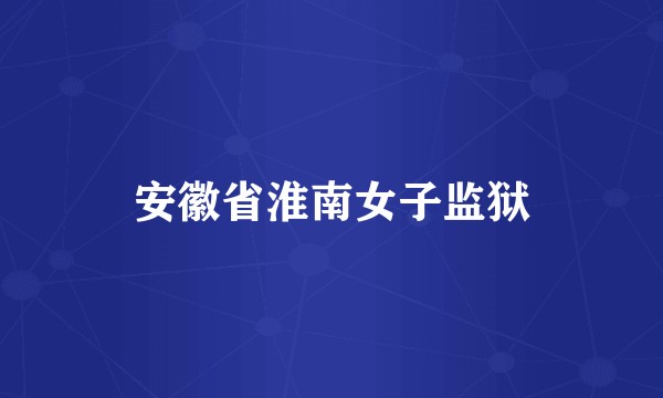 安徽省淮南女子监狱