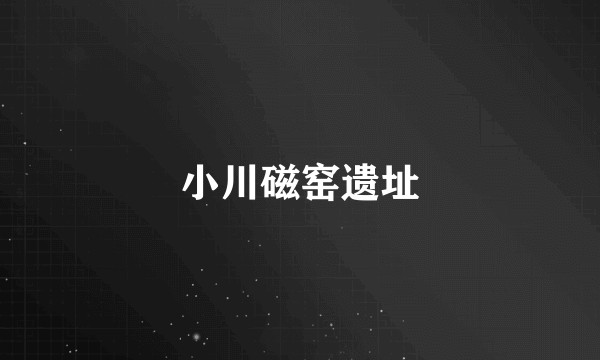 小川磁窑遗址