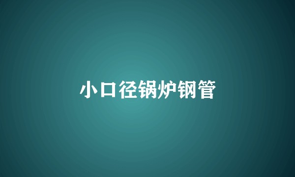 小口径锅炉钢管