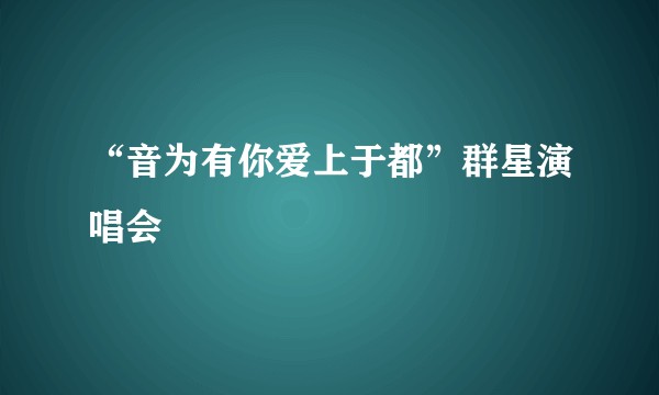 “音为有你爱上于都”群星演唱会