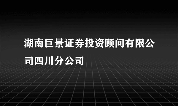 湖南巨景证券投资顾问有限公司四川分公司