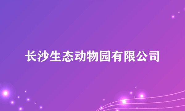 长沙生态动物园有限公司