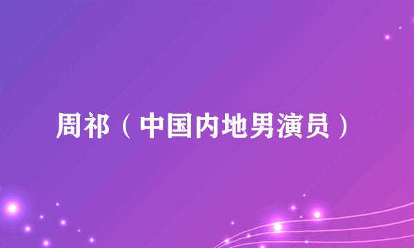 周祁（中国内地男演员）