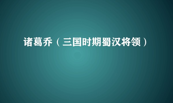 诸葛乔（三国时期蜀汉将领）