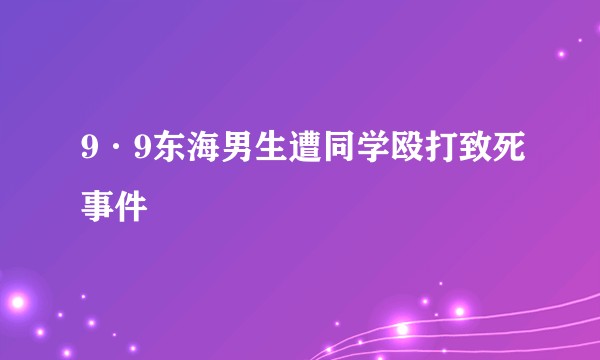 9·9东海男生遭同学殴打致死事件