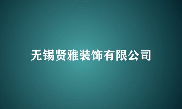 无锡贤雅装饰有限公司