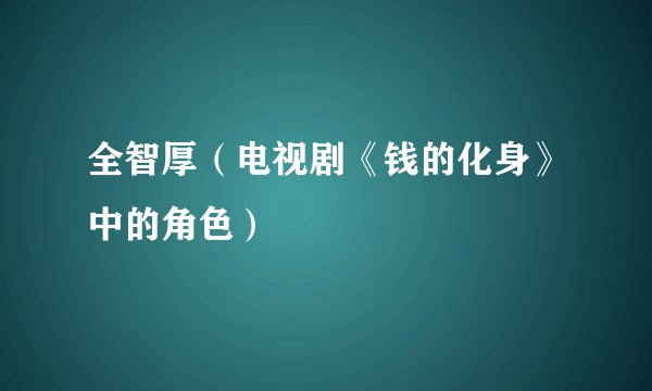 全智厚（电视剧《钱的化身》中的角色）