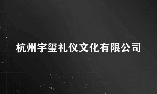 杭州宇玺礼仪文化有限公司