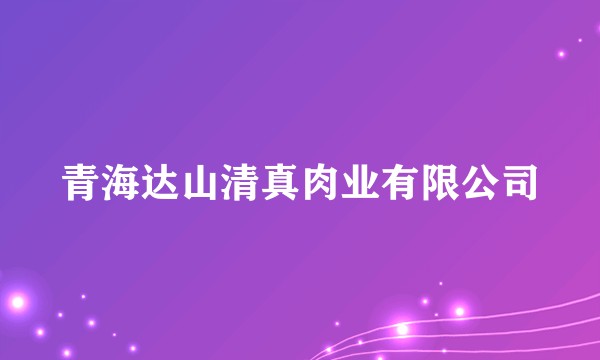 青海达山清真肉业有限公司