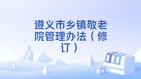 遵义市乡镇敬老院管理办法（修订）