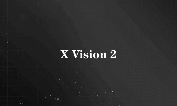 X Vision 2