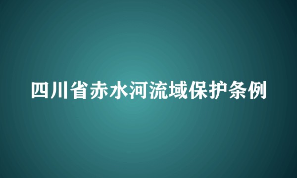 四川省赤水河流域保护条例