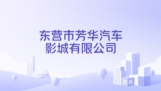 东营市芳华汽车影城有限公司