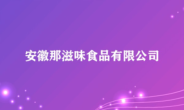 安徽那滋味食品有限公司
