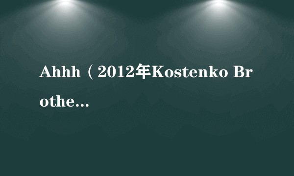 Ahhh（2012年Kostenko Brothers演唱的歌曲）