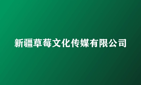 新疆草莓文化传媒有限公司