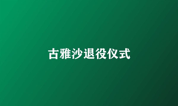 古雅沙退役仪式