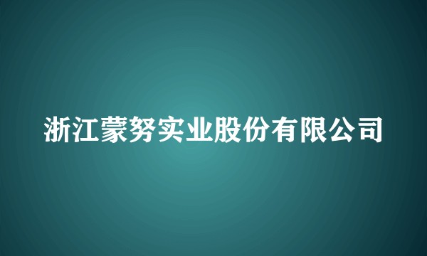 浙江蒙努实业股份有限公司