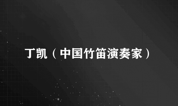 丁凯（中国竹笛演奏家）