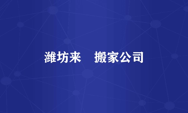 潍坊来囍搬家公司