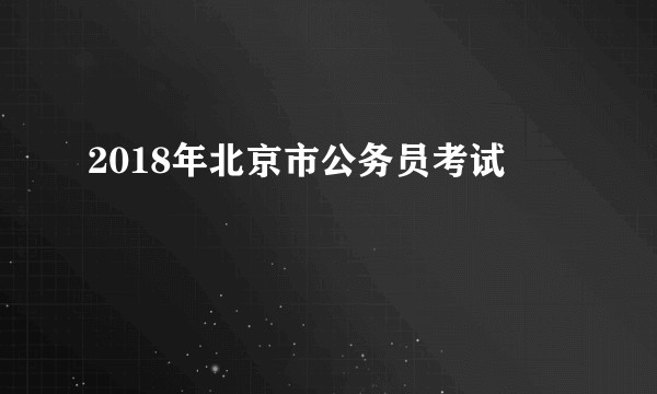 2018年北京市公务员考试