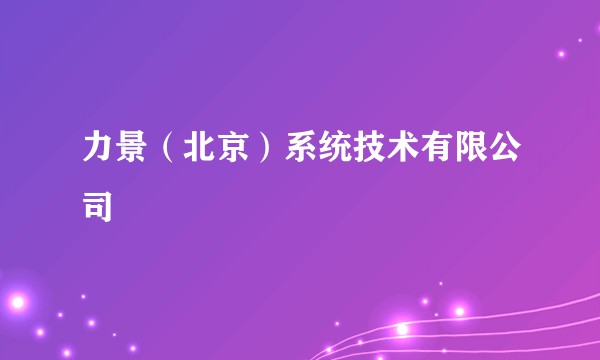 力景（北京）系统技术有限公司