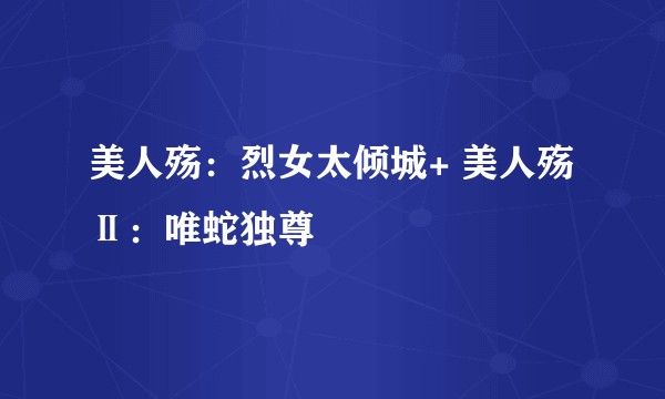 美人殇：烈女太倾城+ 美人殇Ⅱ：唯蛇独尊