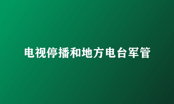 电视停播和地方电台军管