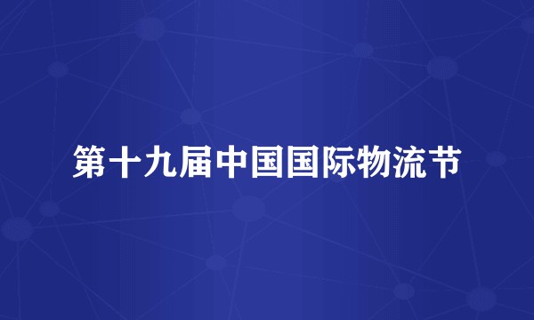 第十九届中国国际物流节