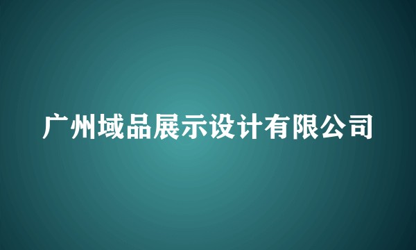 广州域品展示设计有限公司