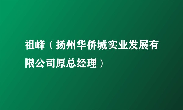 祖峰（扬州华侨城实业发展有限公司原总经理）
