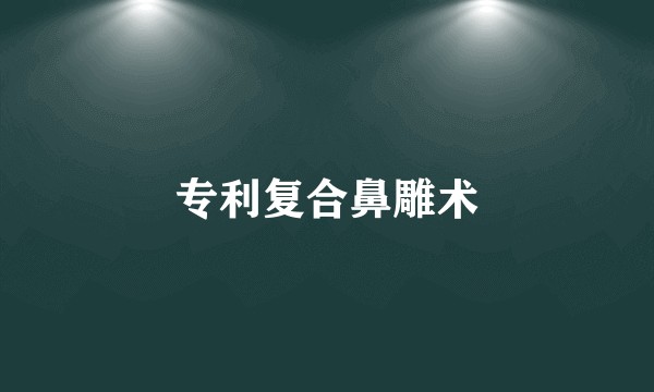专利复合鼻雕术