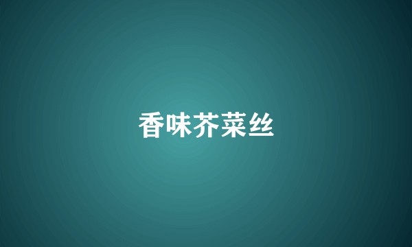 香味芥菜丝