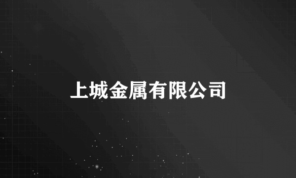 上城金属有限公司