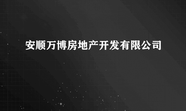 安顺万博房地产开发有限公司