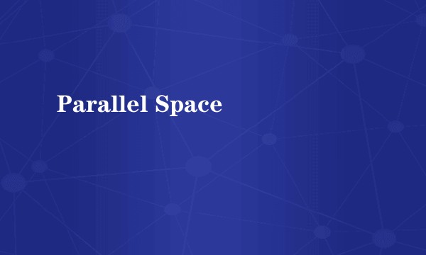 Parallel Space