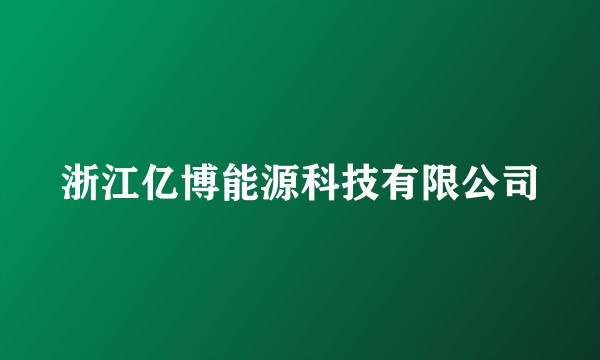 浙江亿博能源科技有限公司