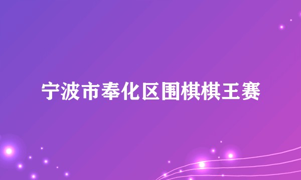 宁波市奉化区围棋棋王赛