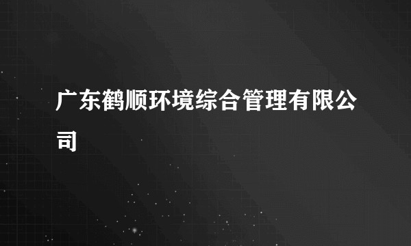 广东鹤顺环境综合管理有限公司