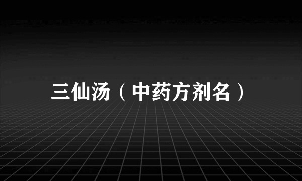 三仙汤（中药方剂名）