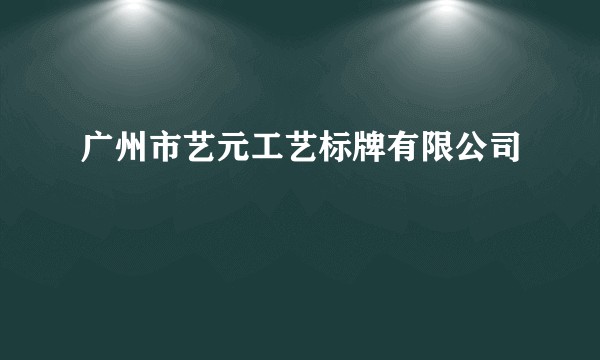 广州市艺元工艺标牌有限公司