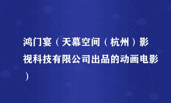 鸿门宴（天幕空间（杭州）影视科技有限公司出品的动画电影）