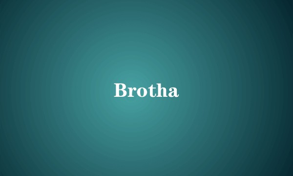 Brotha