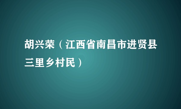 胡兴荣（江西省南昌市进贤县三里乡村民）