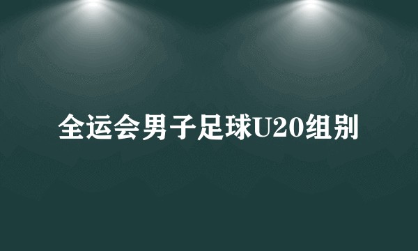 全运会男子足球U20组别