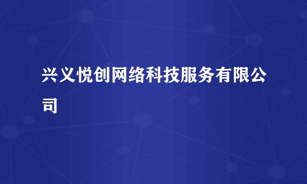 兴义悦创网络科技服务有限公司
