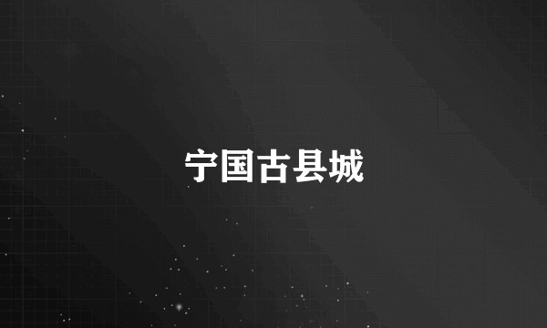 宁国古县城