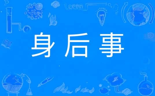 身后事（指人死后的相关事务）